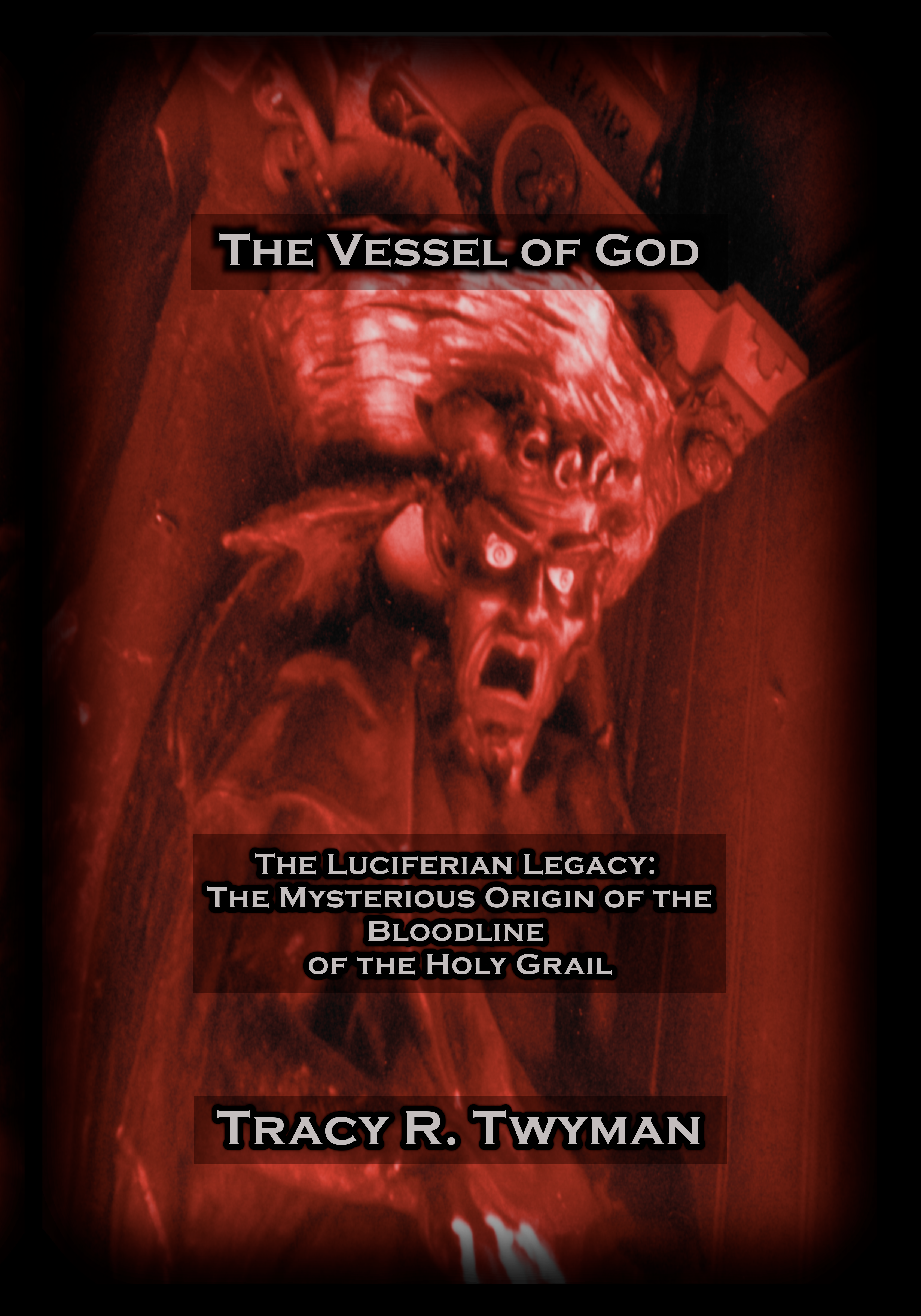 Book Cover Front: The Vessel of God: The Luciferian Legacy: The Mysterious Origin of the Bloodline of the Holy Grail by Tracy Twyman