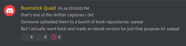 Discord Server: "that's one of the shittier captures I did  Someone uploaded them to a bunch of book repositories (edited)  But I actually went back and made an ebook version for just that purpose lol (edited)"