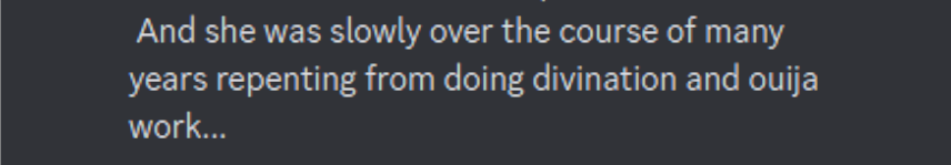Discord Server: "And she was slowly over the course of many years repenting from doing divination and ouija work..."