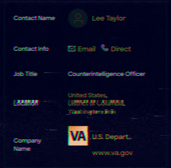 Contact Name: Lee Taylor Contact Info: Email & Direct Job Title: Counterintelligence Officer Location: United States, District of Columbia, Washington, D.C. Company: U.S. Department of Veteran Affairs Name: www.va.gov