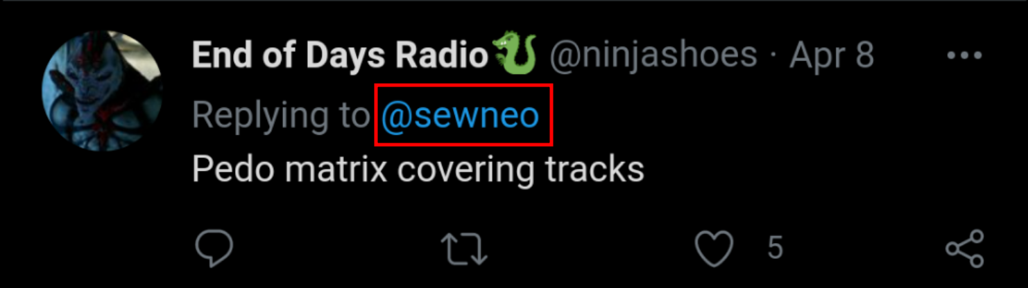 Twitter: End of Days Radio U @ninjashoes · Apr 8 Replying to @sewneo:  Pedo matrix covering tracks
